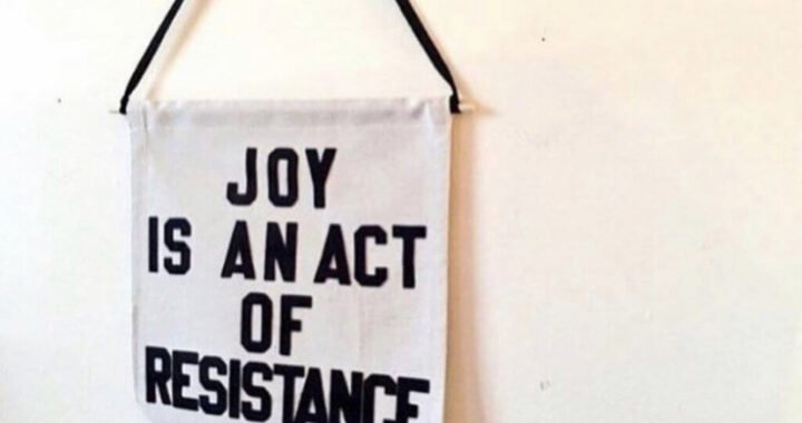 Joy is an Act of Resistance